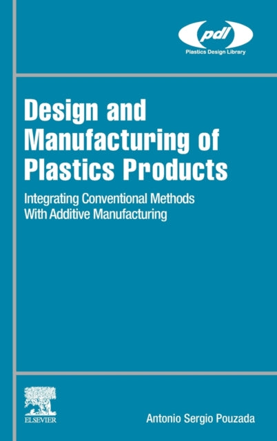 Design and Manufacturing of Plastics Products: Integrating Traditional Methods With Additive Manufacturing