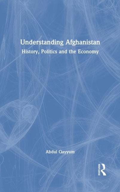 Understanding Afghanistan: History, Politics and the Economy