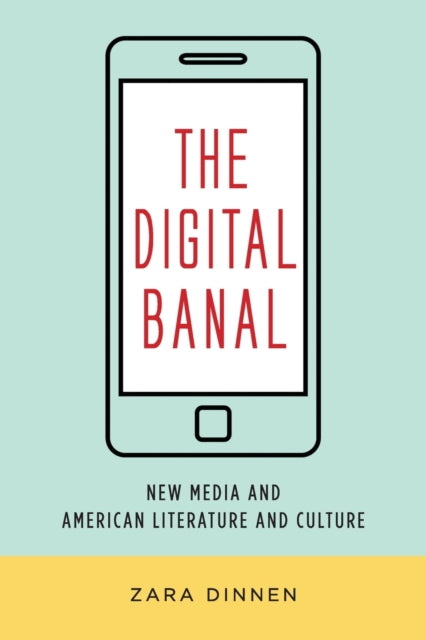 The Digital Banal: New Media and American Literature and Culture