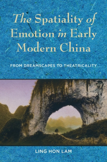 The Spatiality of Emotion in Early Modern China: From Dreamscapes to Theatricality