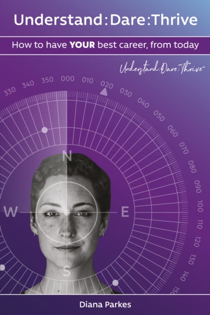 Understand: Dare: Thrive: How to have your best career from today