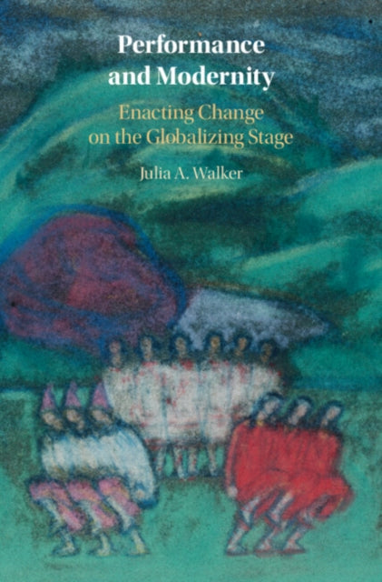 Performance and Modernity: Enacting Change on the Globalizing Stage