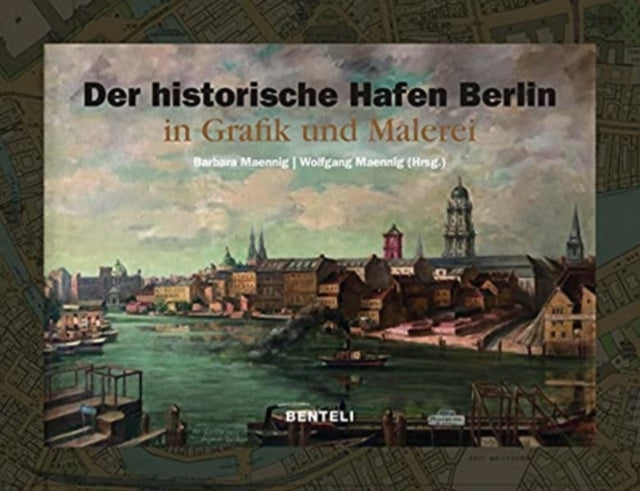 The Historic Harbor of Berlin. Paintings and Graphic Arts 1778-2004