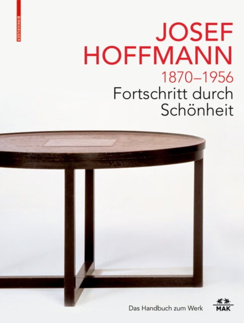 JOSEF HOFFMANN 1870-1956: Fortschritt durch Schoenheit: Das Handbuch zum Werk