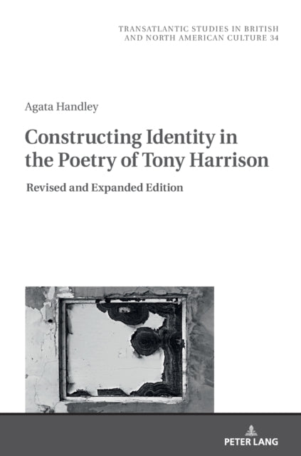 Constructing Identity in the Poetry of Tony Harrison: Revised and Expanded Edition