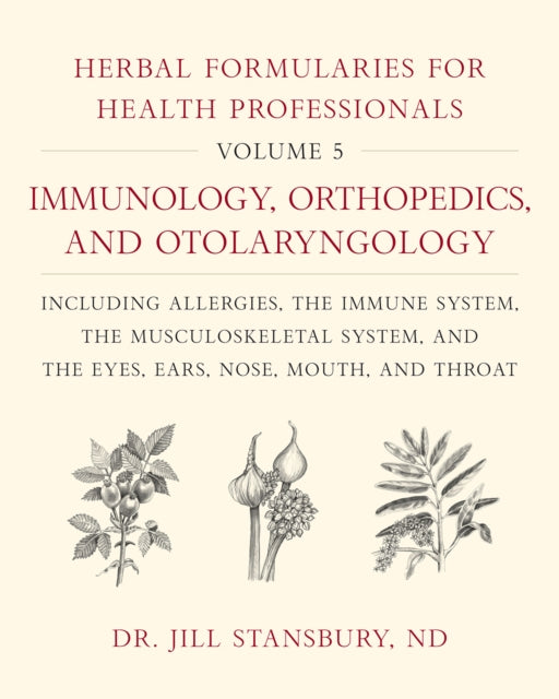 Herbal Formularies for Health Professionals, Volume 5: Immunology, Orthopedics, and Otolaryngology, including Allergies, the Immune System, the Musculoskeletal System, and the Eyes, Ears, Nose, Mouth, and Throat