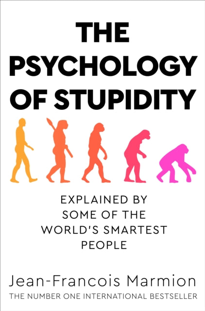 The Psychology of Stupidity: Explained by Some of the World's Smartest People