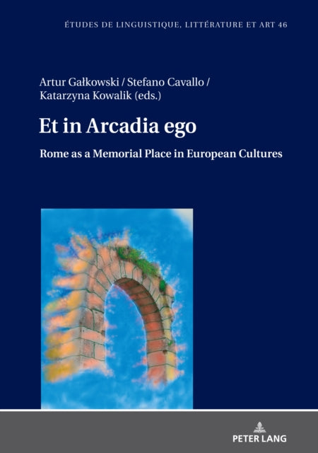 Et in Arcadia ego. Roma come luogo della memoria nelle culture europee * Et in Arcadia ego. Rome as a memorial place in European cultures: Le strade che portano alla Citta eterna * The roads leading to the Eternal City