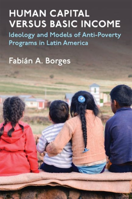 Human Capital versus Basic Income: Ideology and Models of Anti-Poverty Programs in Latin America