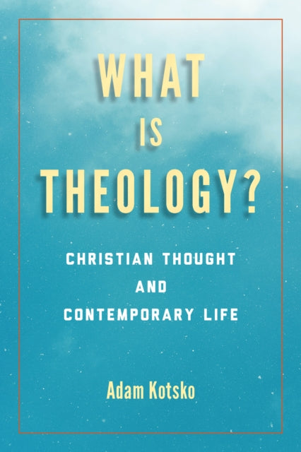 What Is Theology?: Christian Thought and Contemporary Life