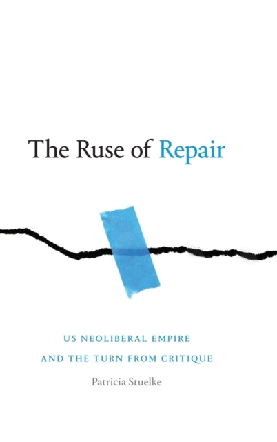 The Ruse of Repair: US Neoliberal Empire and the Turn from Critique