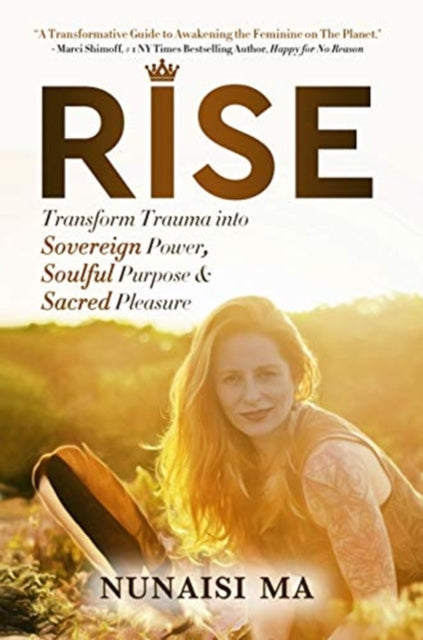 Rise: Transform Trauma Into Sovereign Power, Soulful Purpose, & Sacred Pleasure