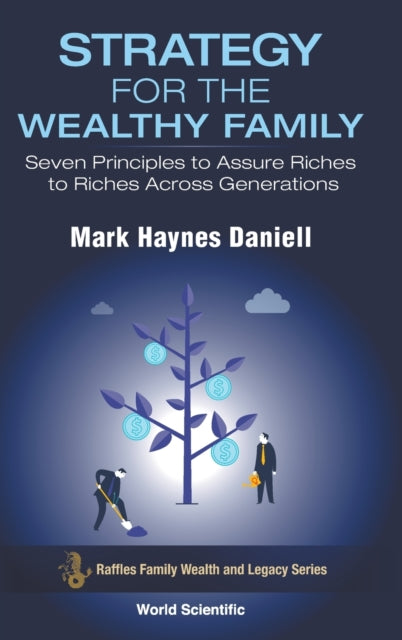 Strategy For The Wealthy Family: Seven Principles To Assure Riches To Riches Across Generations