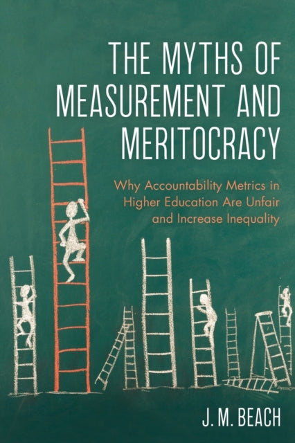 The Myths of Measurement and Meritocracy: Why Accountability Metrics in Higher Education Are Unfair and Increase Inequality
