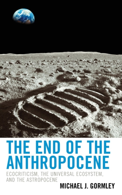 The End of the Anthropocene: Ecocriticism, the Universal Ecosystem, and the Astropocene