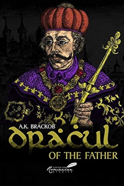 Dracul: of the Father: The Untold Story of Vlad II Dracul, Founder of the Dracula Dynasty
