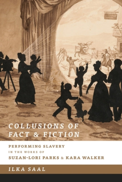 Collusions of Fact and Fiction: Performing Slavery in the Works of Suzan-Lori Parks and Kara Walker