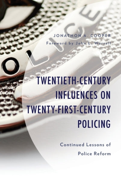 Twentieth-Century Influences on Twenty-First-Century Policing: Continued Lessons of Police Reform