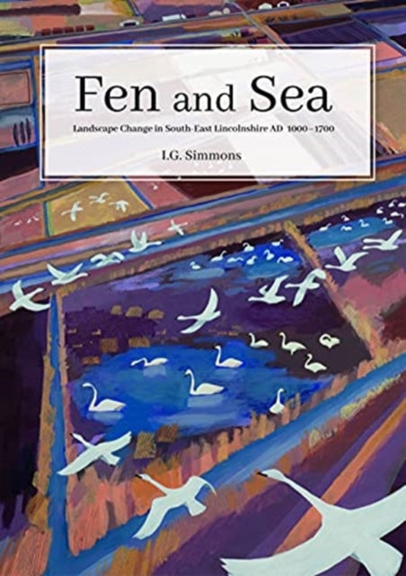 Fen and Sea: The Landscapes of South-east Lincolnshire AD 500-1700