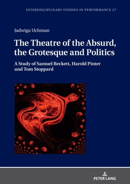 The Theatre of the Absurd, the Grotesque and Politics: A Study of Samuel Beckett, Harold Pinter and Tom Stoppard