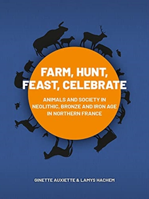 Farm, Hunt, Feast, Celebrate: Animals and Society in Neolithic, Bronze and Iron Age Northern France