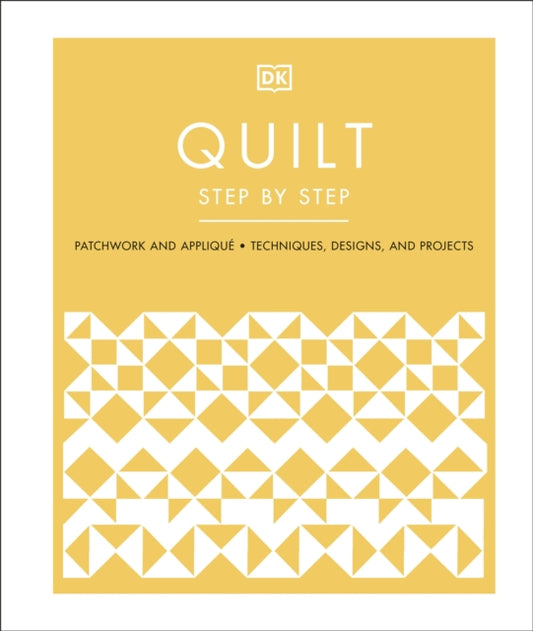 Quilt Step by Step: Patchwork and Applique, Techniques, Designs, and Projects