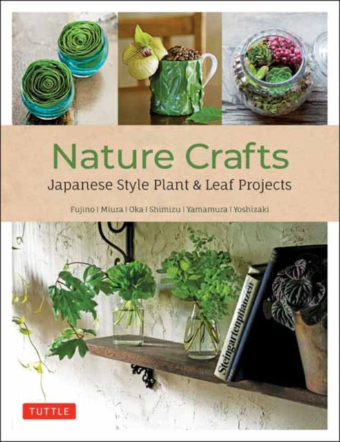 Nature Crafts: Japanese Style Plant & Leaf Projects (With 40 Projects and over 250 Photos)