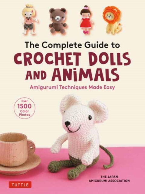 The Complete Guide to Crochet Dolls and Animals: Amigurumi Techniques Made Easy (With over 1,500 Color Photos)