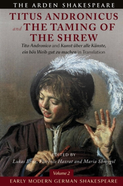 Early Modern German Shakespeare: Titus Andronicus and The Taming of the Shrew: Tito Andronico and Kunst uber alle Kunste, ein boes Weib gut zu machen in Translation