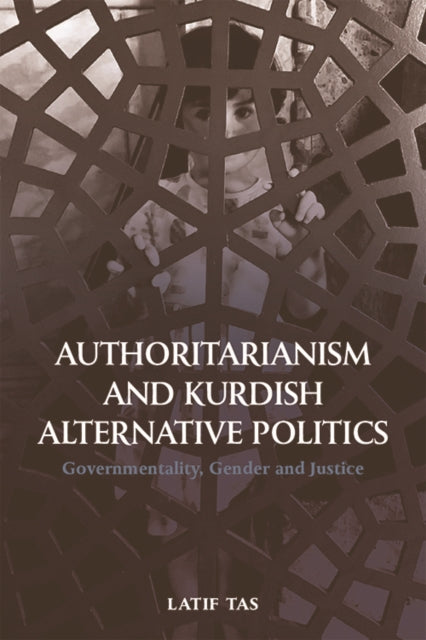 Authoritarianism and Kurdish Alternative Politics: Governmentality, Gender and Justice