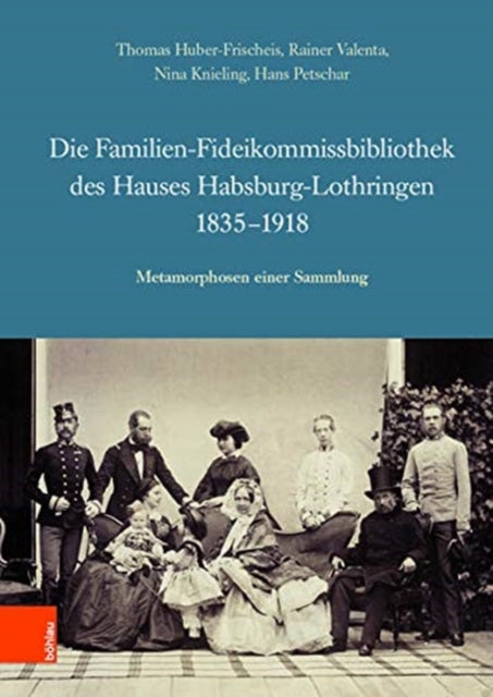 Die Familien-Fideikommissbibliothek des Hauses Habsburg-Lothringen 1835-1918: Metamorphosen einer Sammlung