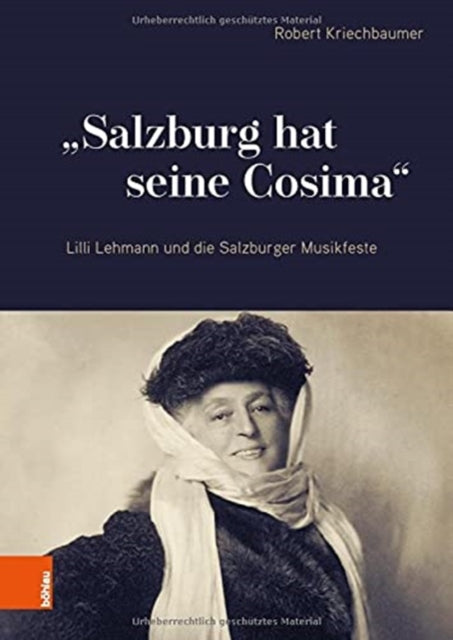 Salzburg hat seine Cosima: Lilli Lehmann und die Salzburger Musikfeste