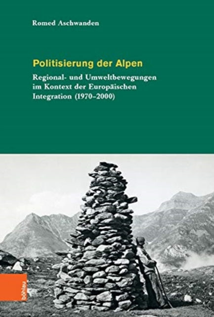 Politisierung der Alpen: Umweltbewegungen in der AEra der Europaischen Integration (1970-2000)