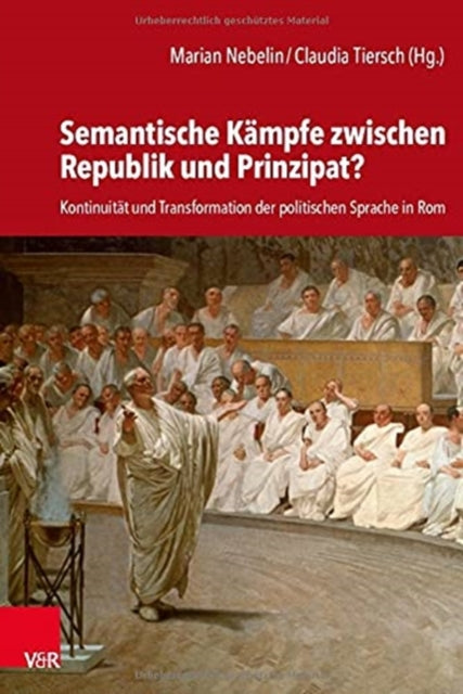 Semantische Kampfe zwischen Republik und Prinzipat?: Kontinuitat und Transformation der politischen Sprache in Rom