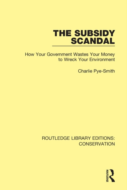 The Subsidy Scandal: How Your Government Wastes Your Money to Wreck Your Environment