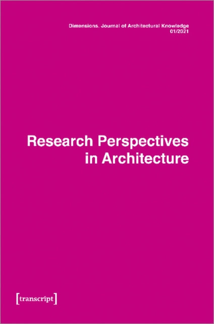 Dimensions: Journal of Architectural Knowledge: Vol. 1, No. 1/2021: Research Perspectives in Architecture