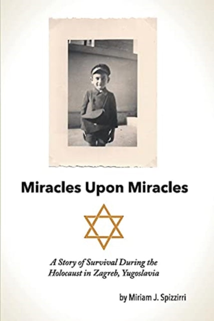 Miracles Upon Miracles: A Story of Survival During the Holocaust in Zagreb, Yugoslavia