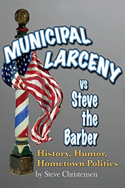 Municipal Larceny vs Steve the Barber: History, Humor, Hometown Politics