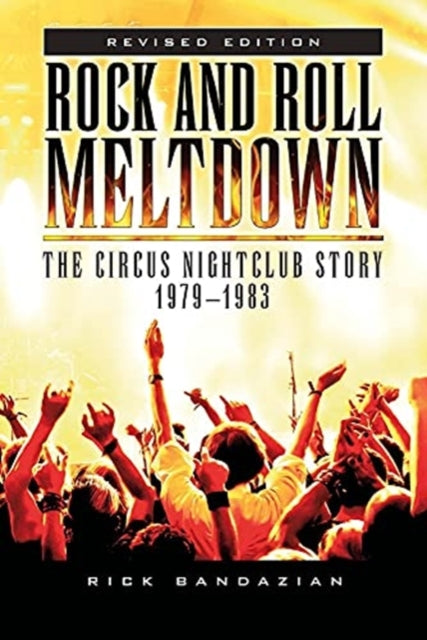 Rock and Roll Meltdown: The Circus Nightclub Story 1979 - 1983