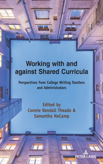 Working with and against Shared Curricula: Perspectives from College Writing Teachers and Administrators