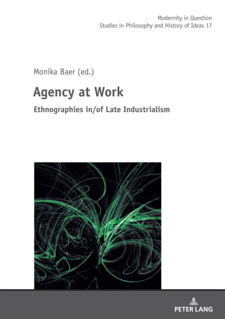 Agency at Work: Ethnographies in/of Late Industrialism