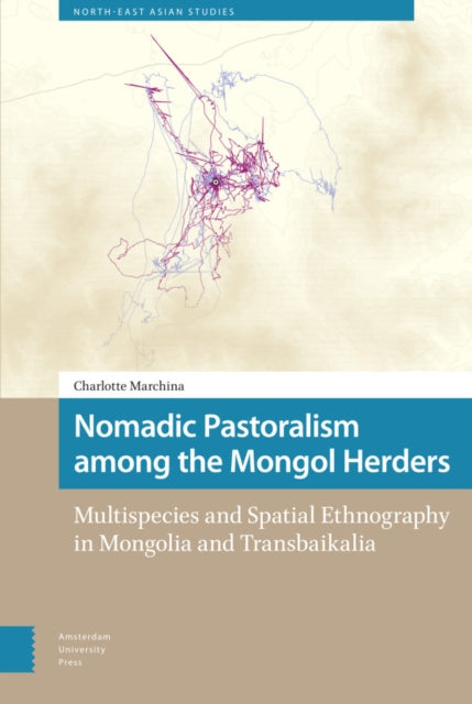 Nomadic Pastoralism among the Mongol Herders: Multispecies and Spatial Ethnography in Mongolia and Transbaikalia