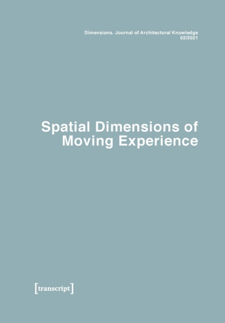 Dimensions: Journal of Architectural Knowledge: Vol. 1, No. 2/2021: Spatial Dimensions of Moving Experience