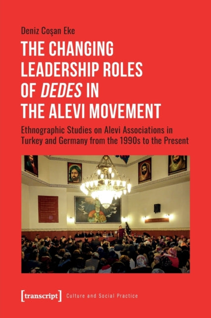 The Changing Leadership Roles of Dedes in the Alevi Movement: Ethnographic Studies on Alevi Associations in Turkey and Germany from the 1990s to the Present