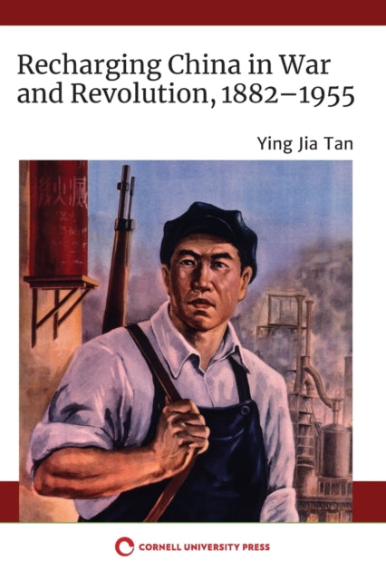 Recharging China in War and Revolution, 1882-1955