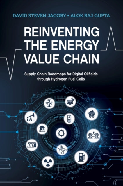 Reinventing the Energy Value Chain: Supply Chain Roadmaps for Digital Oilfields through Hydrogen Fuel Cells