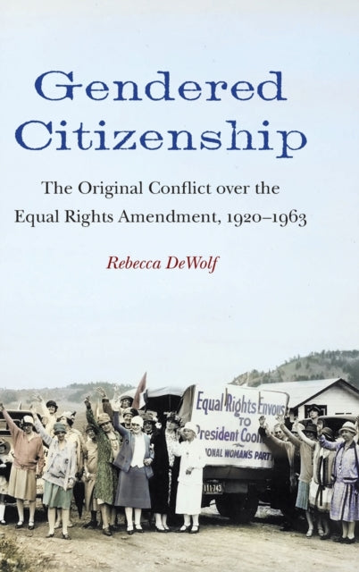 Gendered Citizenship: The Original Conflict over the Equal Rights Amendment, 1920-1963