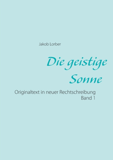 Die geistige Sonne Band 1: Originaltext in neuer Rechtschreibung