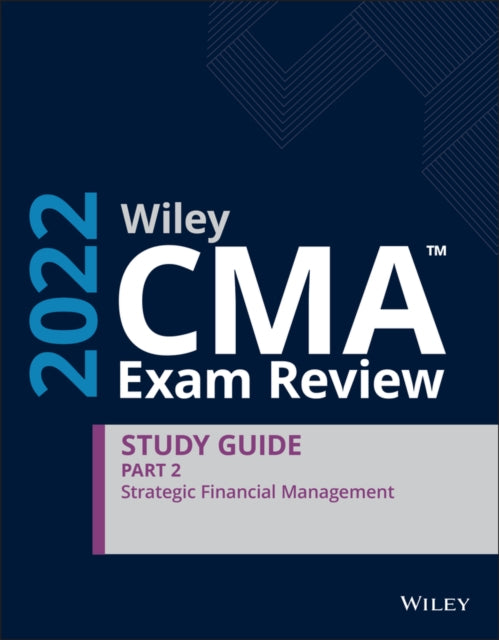Wiley CMA Exam Review 2022 Part 2 Study Guide: Strategic Financial Management
