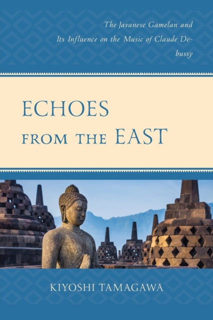 Echoes from the East: The Javanese Gamelan and its Influence on the Music of Claude Debussy